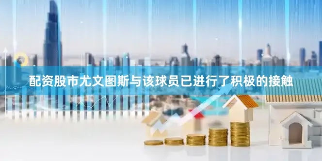 配资股市尤文图斯与该球员已进行了积极的接触
