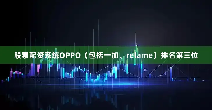 股票配资系统OPPO（包括一加、relame）排名第三位