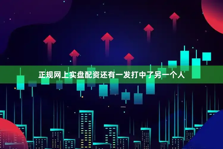 正规网上实盘配资还有一发打中了另一个人