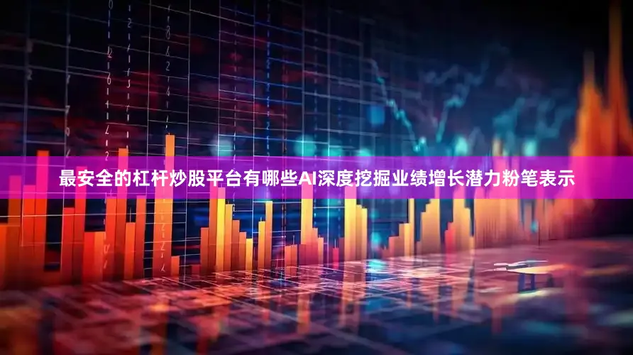 最安全的杠杆炒股平台有哪些AI深度挖掘业绩增长潜力粉笔表示