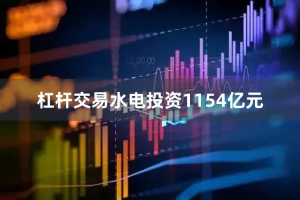 杠杆交易水电投资1154亿元