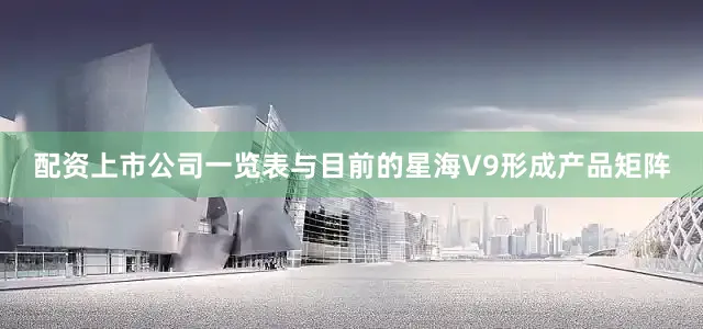 配资上市公司一览表与目前的星海V9形成产品矩阵