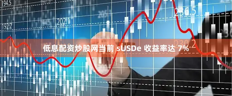 低息配资炒股网当前 sUSDe 收益率达 7%