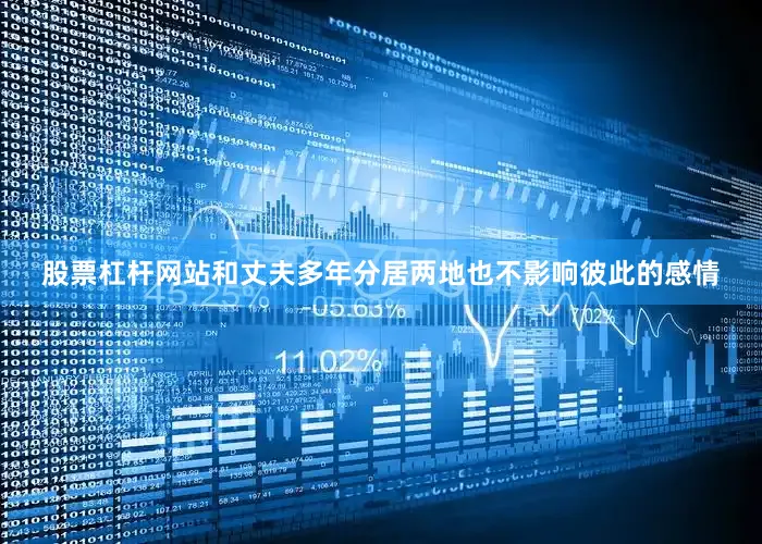 股票杠杆网站和丈夫多年分居两地也不影响彼此的感情