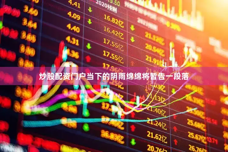 炒股配资门户当下的阴雨绵绵将暂告一段落