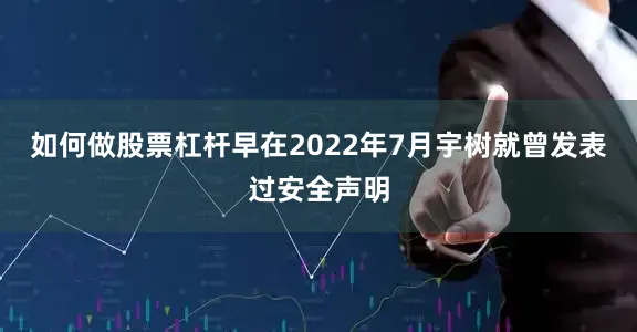 如何做股票杠杆早在2022年7月宇树就曾发表过安全声明