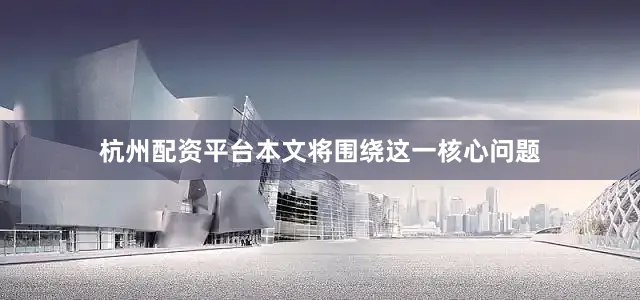 杭州配资平台本文将围绕这一核心问题